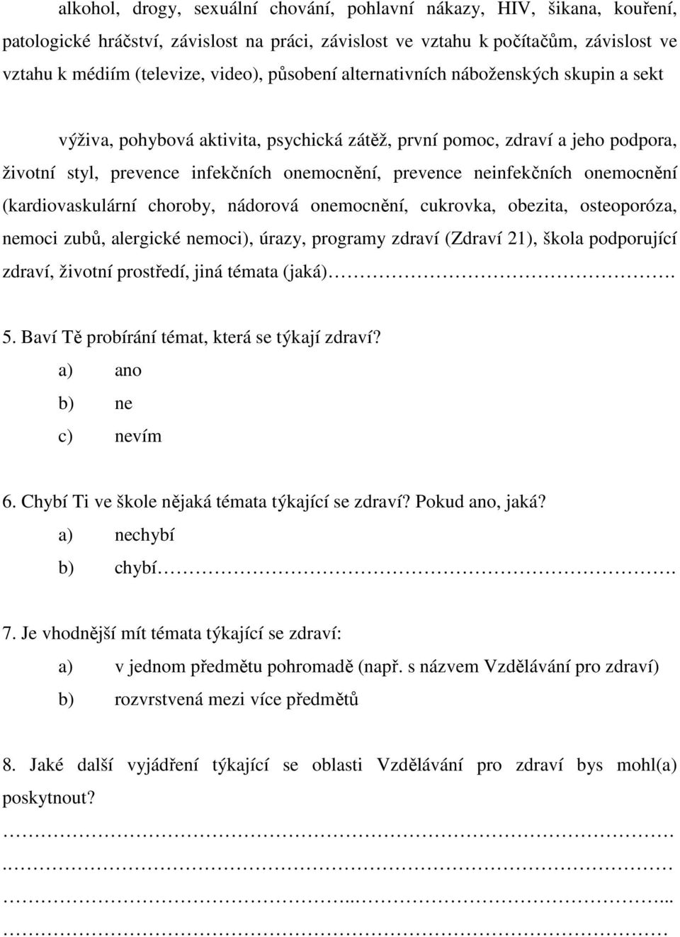 onemocnění (kardiovaskulární choroby, nádorová onemocnění, cukrovka, obezita, osteoporóza, nemoci zubů, alergické nemoci), úrazy, programy zdraví (Zdraví 21), škola podporující zdraví, životní