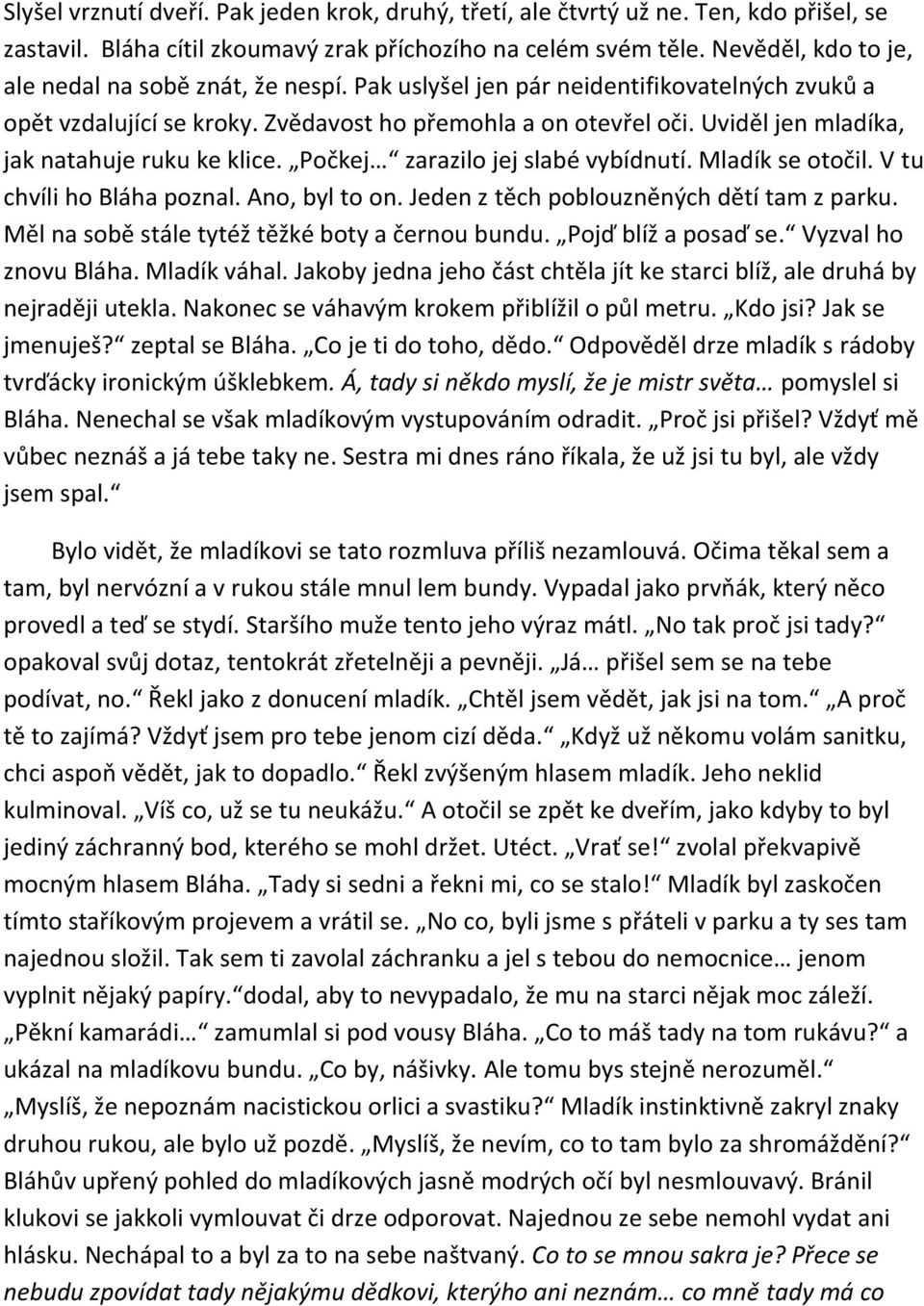 Uviděl jen mladíka, jak natahuje ruku ke klice. Počkej zarazilo jej slabé vybídnutí. Mladík se otočil. V tu chvíli ho Bláha poznal. Ano, byl to on. Jeden z těch poblouzněných dětí tam z parku.