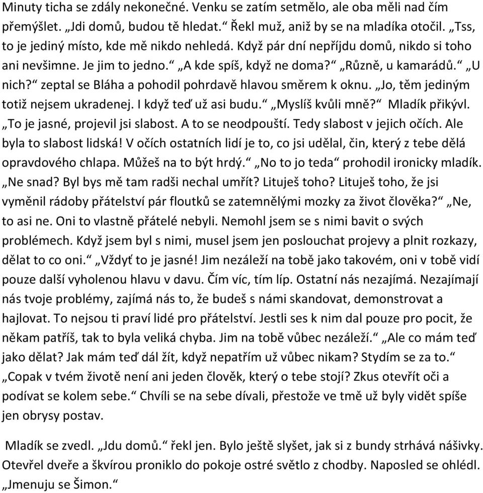 zeptal se Bláha a pohodil pohrdavě hlavou směrem k oknu. Jo, těm jediným totiž nejsem ukradenej. I když teď už asi budu. Myslíš kvůli mně? Mladík přikývl. To je jasné, projevil jsi slabost.