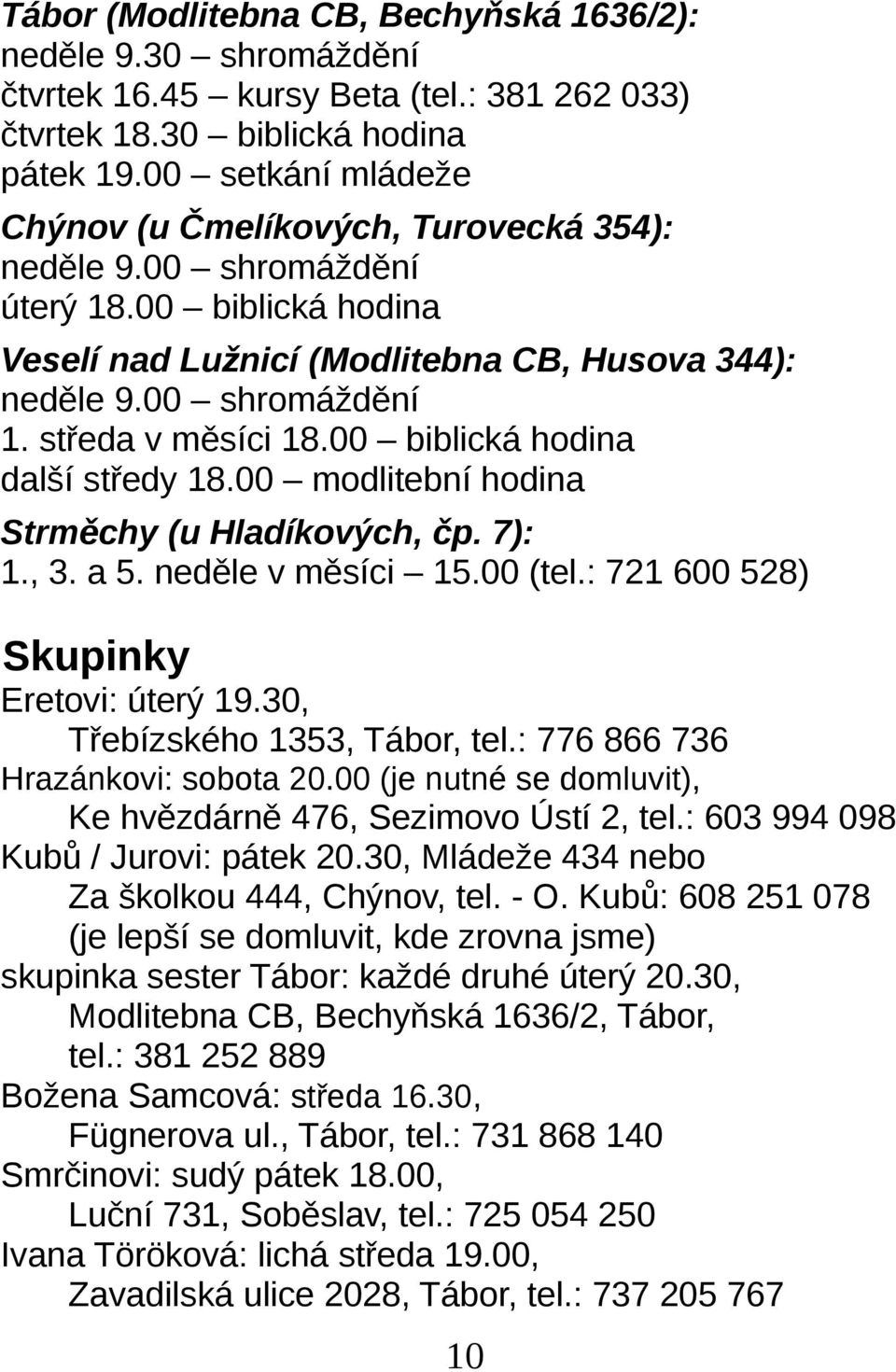 středa v měsíci 18.00 biblická hodina další středy 18.00 modlitební hodina Strměchy (u Hladíkových, čp. 7): 1., 3. a 5. neděle v měsíci 15.00 (tel.: 721 600 528) Skupinky Eretovi: úterý 19.