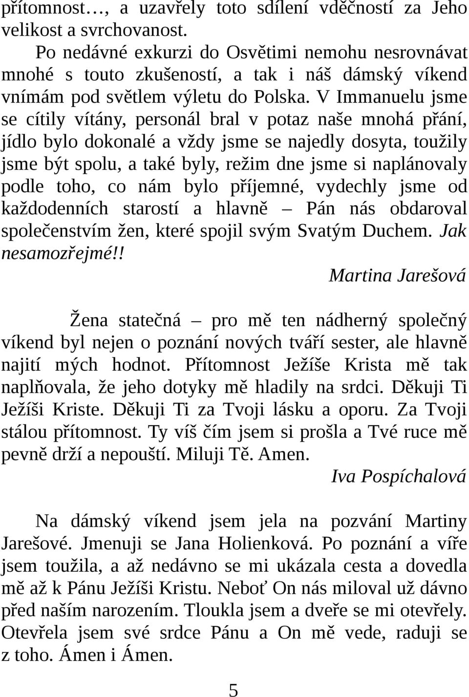 V Immanuelu jsme se cítily vítány, personál bral v potaz naše mnohá přání, jídlo bylo dokonalé a vždy jsme se najedly dosyta, toužily jsme být spolu, a také byly, režim dne jsme si naplánovaly podle