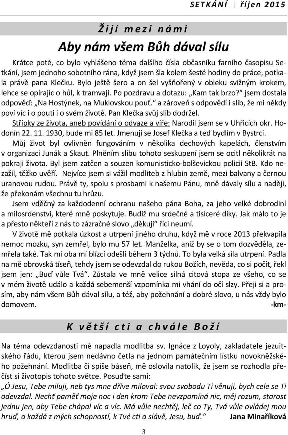 jsem dostala odpověď: Na Hostýnek, na Muklovskou pouť. a zároveň s odpovědí i slib, že mi někdy poví víc i o pouti i o svém životě. Pan Klečka svůj slib dodržel.