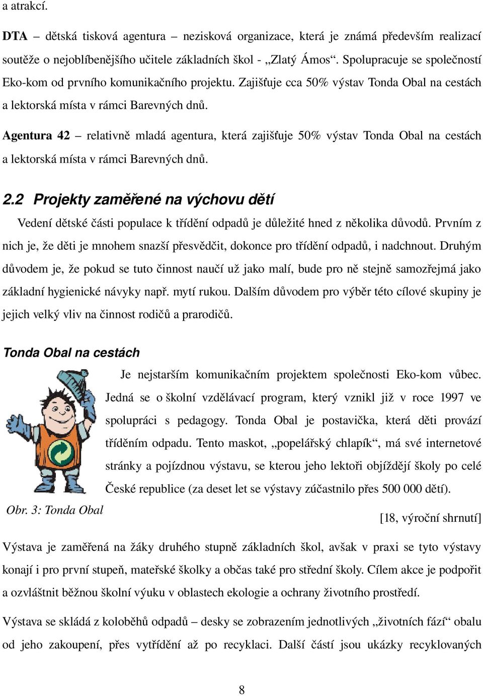 Agentura 42 relativně mladá agentura, která zajišťuje 50% výstav Tonda Obal na cestách a lektorská místa v rámci Barevných dnů. 2.