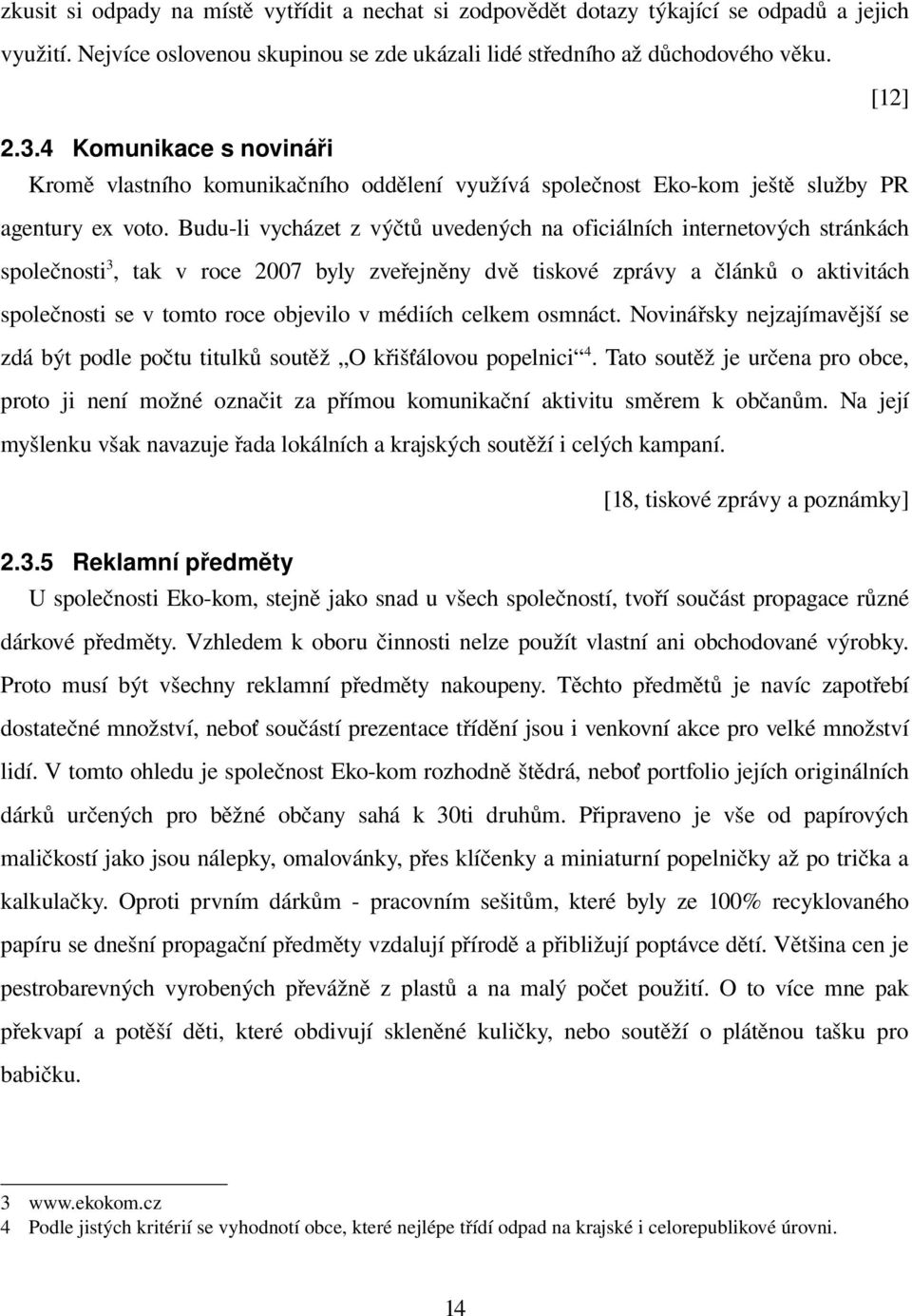 Budu li vycházet z výčtů uvedených na oficiálních internetových stránkách společnosti3, tak v roce 2007 byly zveřejněny dvě tiskové zprávy a článků o aktivitách společnosti se v tomto roce objevilo v