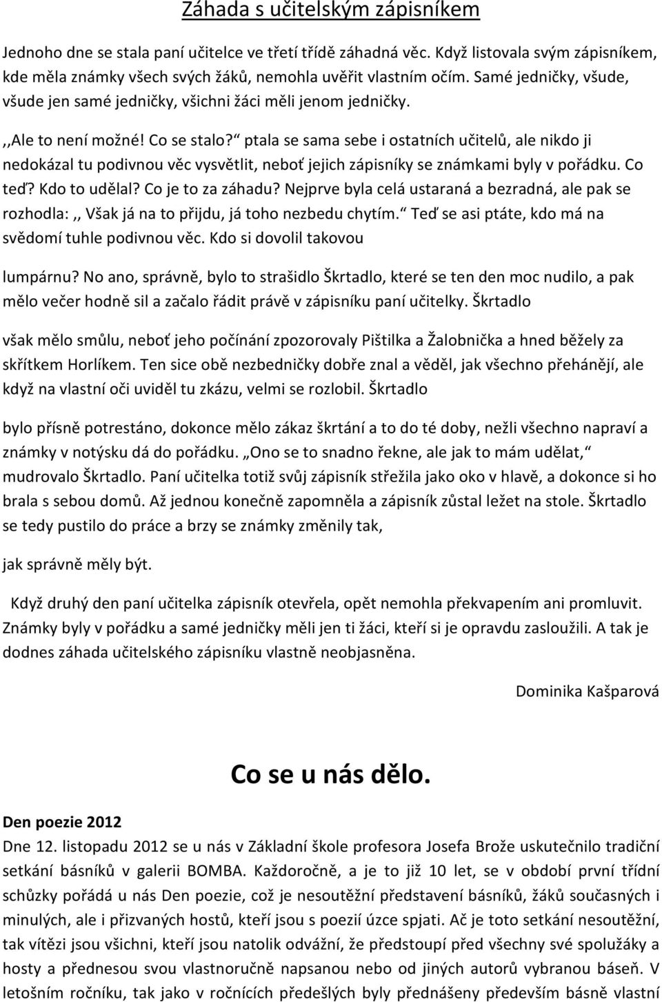 ptala se sama sebe i ostatních učitelů, ale nikdo ji nedokázal tu podivnou věc vysvětlit, neboť jejich zápisníky se známkami byly v pořádku. Co teď? Kdo to udělal? Co je to za záhadu?