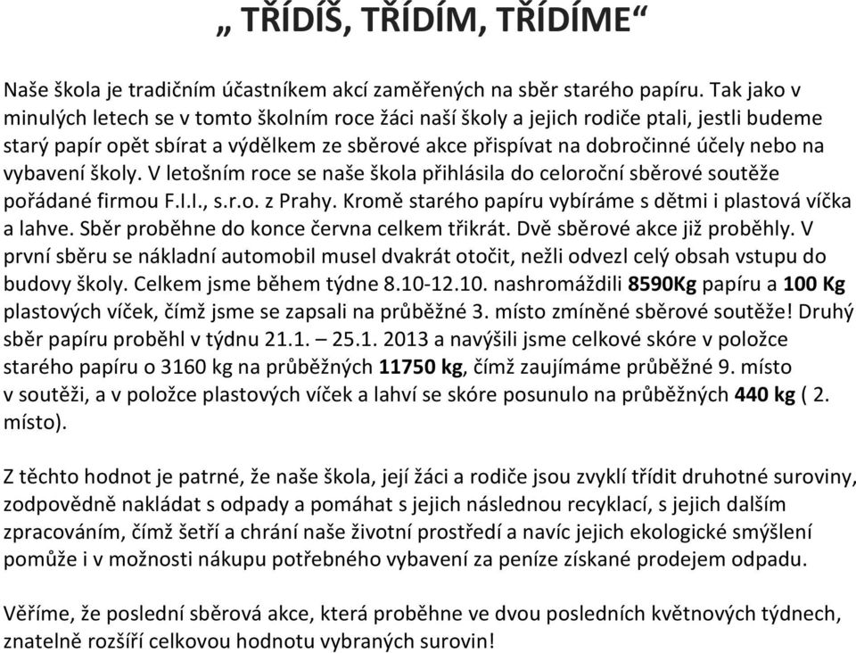 vybavení školy. V letošním roce se naše škola přihlásila do celoroční sběrové soutěže pořádané firmou F.I.I., s.r.o. z Prahy. Kromě starého papíru vybíráme s dětmi i plastová víčka a lahve.