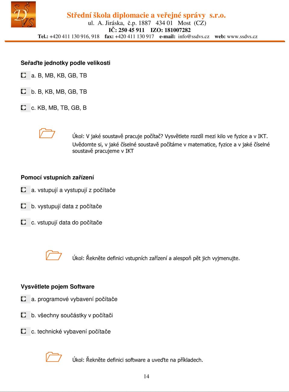 Uvědomte si, v jaké číselné soustavě počítáme v matematice, fyzice a v jaké číselné soustavě pracujeme v IKT Pomocí vstupních zařízení a.