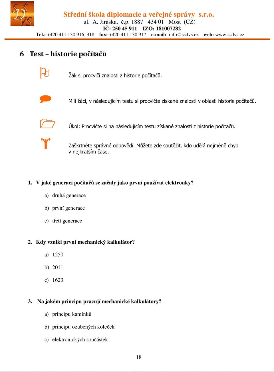 Můžete zde soutěžit, kdo udělá nejméně chyb v nejkratším čase. 1. V jaké generaci počítačů se začaly jako první používat elektronky?