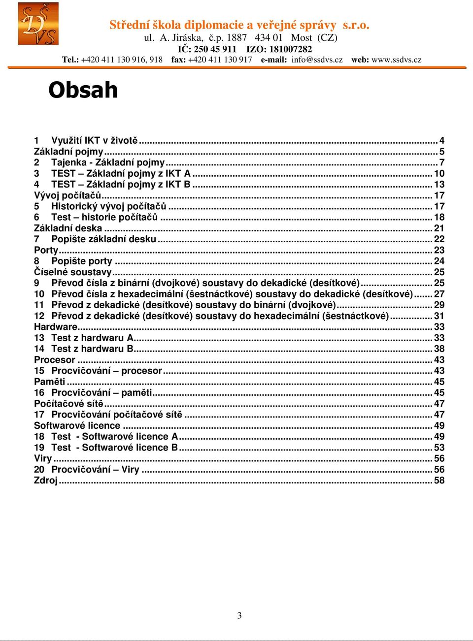 .. 25 9 Převod čísla z binární (dvojkové) soustavy do dekadické (desítkové)... 25 10 Převod čísla z hexadecimální (šestnáctkové) soustavy do dekadické (desítkové).