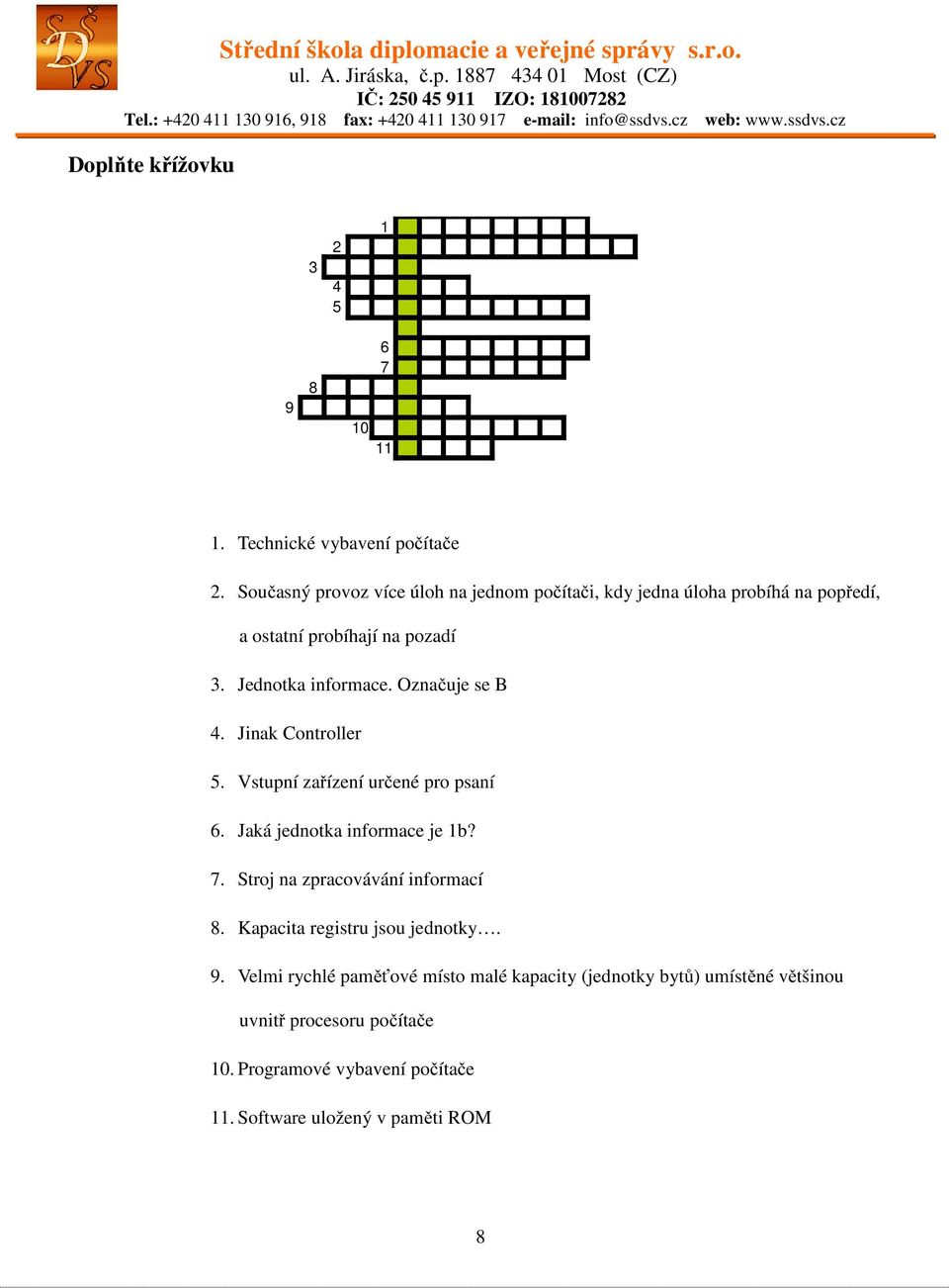 Označuje se B 4. Jinak Controller 5. Vstupní zařízení určené pro psaní 6. Jaká jednotka informace je 1b? 7.