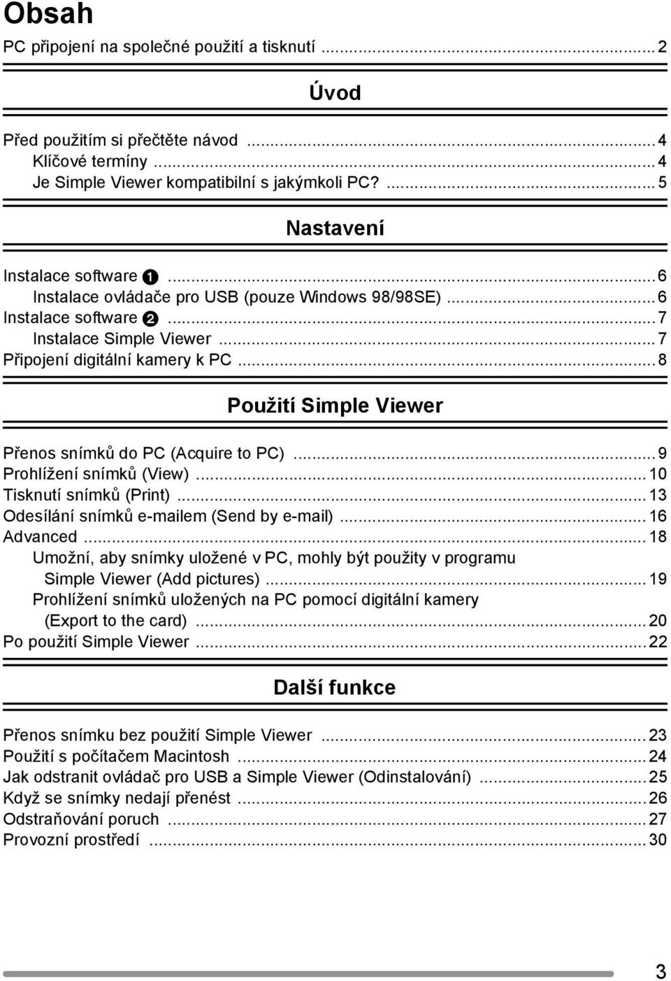 ..8 Použití Simple Viewer Přenos snímků do PC (Acquire to PC)...9 Prohlížení snímků (View)...10 Tisknutí snímků (Print)...13 Odesílání snímků e-mailem (Send by e-mail)... 16 Advanced.