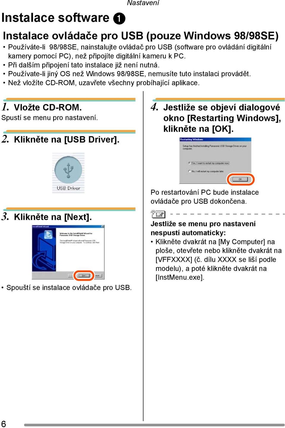 Než vložíte CD-ROM, uzavřete všechny probíhající aplikace. 1. Vložte CD-ROM. Spustí se menu pro nastavení. 2. Klikněte na [USB Driver]. 4.