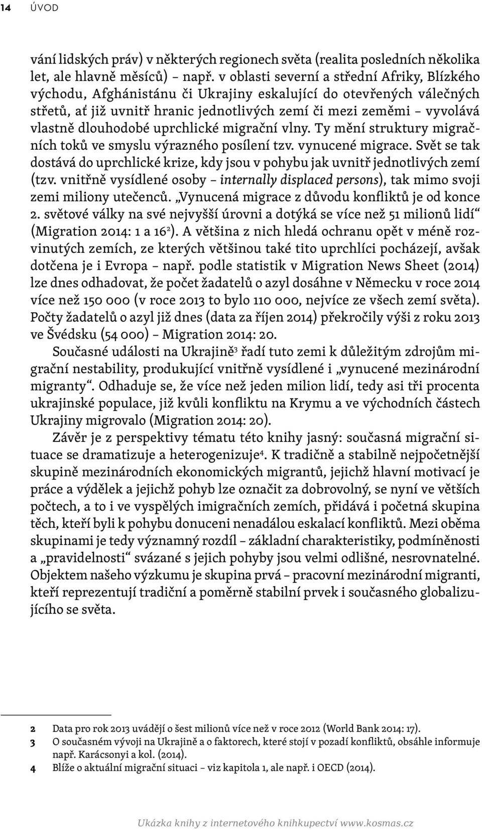 dlouhodobé uprchlické migrační vlny. Ty mění struktury migračních toků ve smyslu výrazného posílení tzv. vynucené migrace.