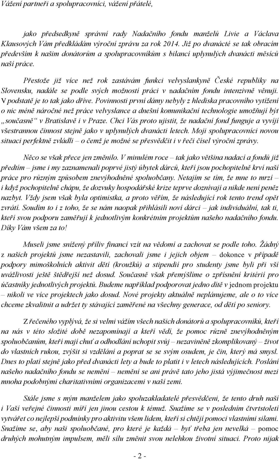 Přestože již více než rok zastávám funkci velvyslankyně České republiky na Slovensku, nadále se podle svých možností práci v nadačním fondu intenzivně věnuji. V podstatě je to tak jako dříve.