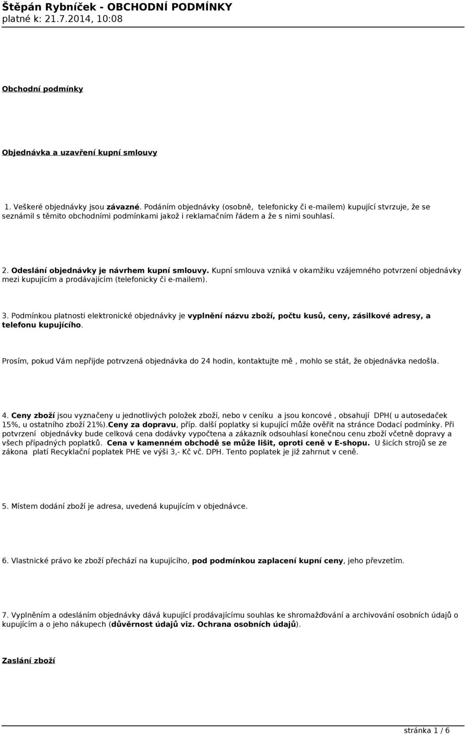 Odeslání objednávky je návrhem kupní smlouvy. Kupní smlouva vzniká v okamžiku vzájemného potvrzení objednávky mezi kupujícím a prodávajícím (telefonicky či e-mailem). 3.