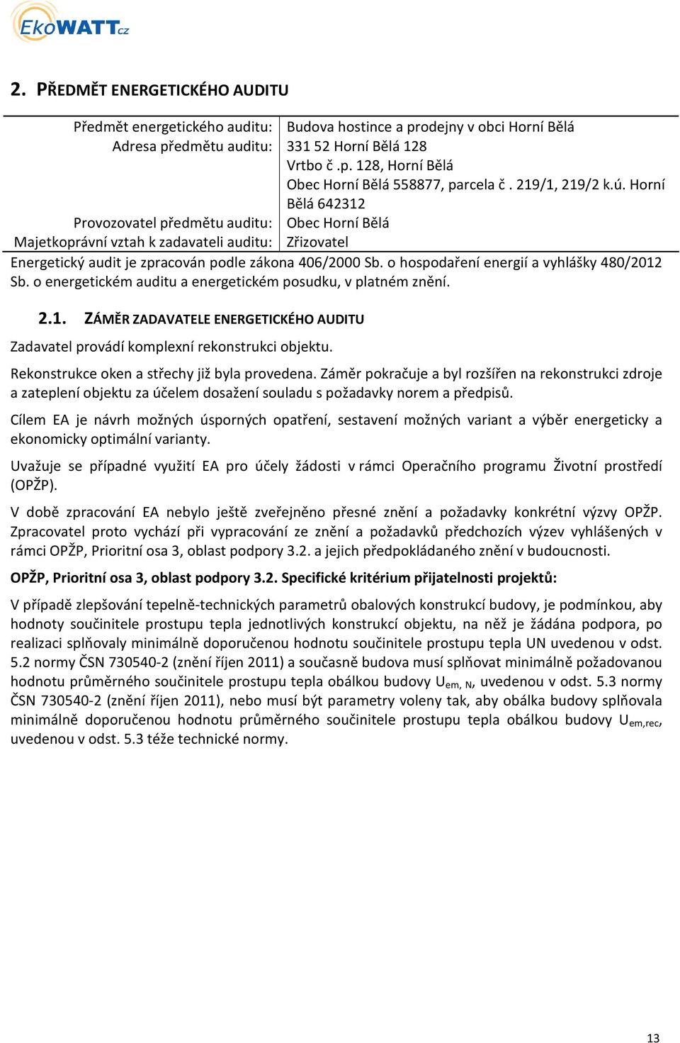 o hospodaření energií a vyhlášky 480/2012 Sb. o energetickém auditu a energetickém posudku, v platném znění. 2.1. ZÁMĚR ZADAVATELE ENERGETICKÉHO AUDITU Zadavatel provádí komplexní rekonstrukci objektu.