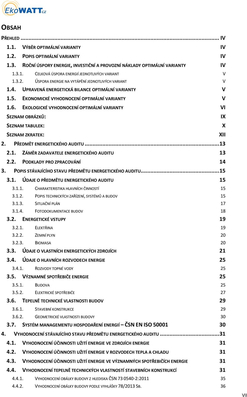 EKOLOGICKÉ VYHODNOCENÍ OPTIMÁLNÍ VARIANTY VI SEZNAM OBRÁZKŮ: SEZNAM TABULEK: SEZNAM ZKRATEK: 2. PŘEDMĚT ENERGETICKÉHO AUDITU...13 2.1. ZÁMĚR ZADAVATELE ENERGETICKÉHO AUDITU 13 2.2. PODKLADY PRO ZPRACOVÁNÍ 14 3.