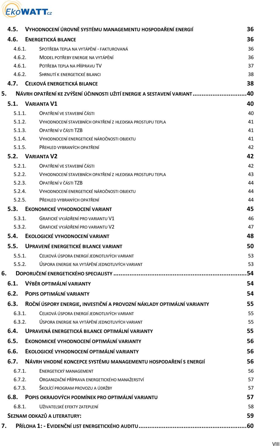 1.2. VYHODNOCENÍ STAVEBNÍCH OPATŘENÍ Z HLEDISKA PROSTUPU TEPLA 41 5.1.3. OPATŘENÍ V ČÁSTI TZB 41 5.1.4. VYHODNOCENÍ ENERGETICKÉ NÁROČNOSTI OBJEKTU 41 5.1.5. PŘEHLED VYBRANÝCH OPATŘENÍ 42 5.2. VARIANTA V2 42 5.