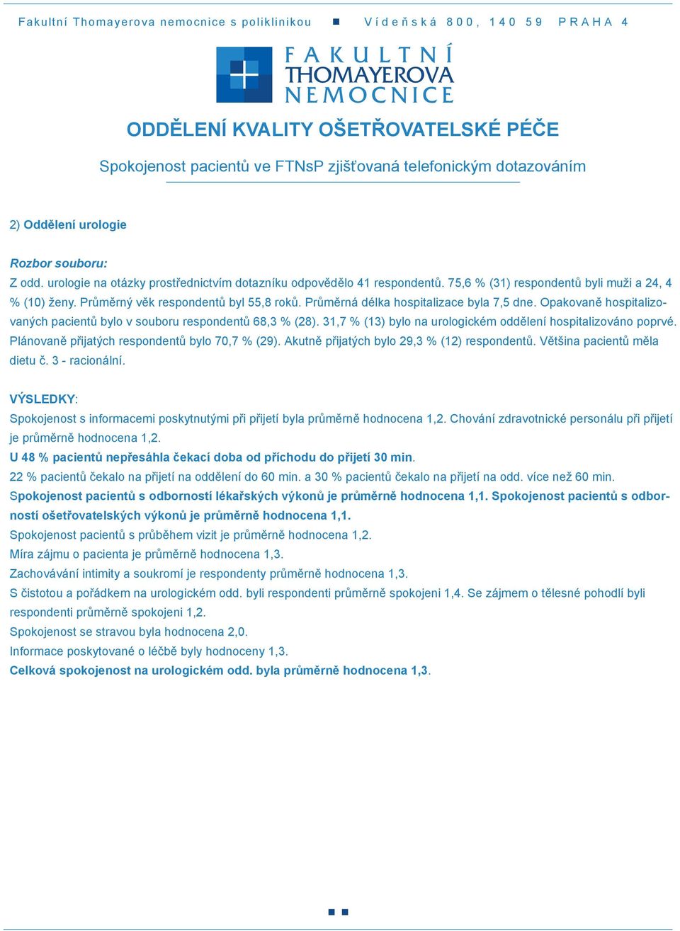 3,7 % (3) bylo na urologickém oddělení hospitalizováno poprvé. Plánovaně přijatých respondentů bylo 7,7 % (9). Akutně přijatých bylo 9,3 % () respondentů. Většina pacientů měla dietu č.