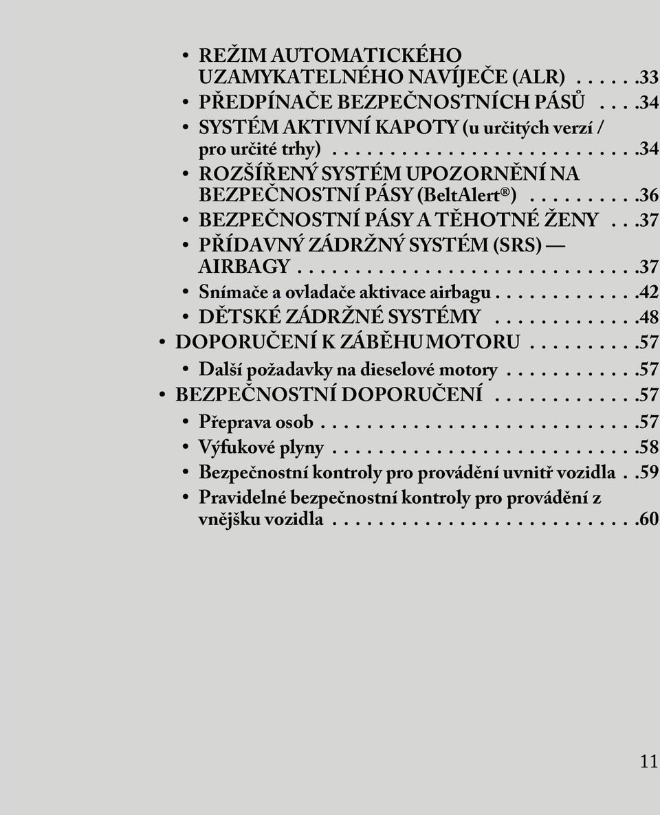 .............................37 Snímačeaovladačeaktivaceairbagu.............42 DĚTSKÉZÁDRŽNÉSYSTÉMY.............48 DOPORUČENÍKZÁBĚHUMOTORU..........57 Dalšípožadavkynadieselovémotory.