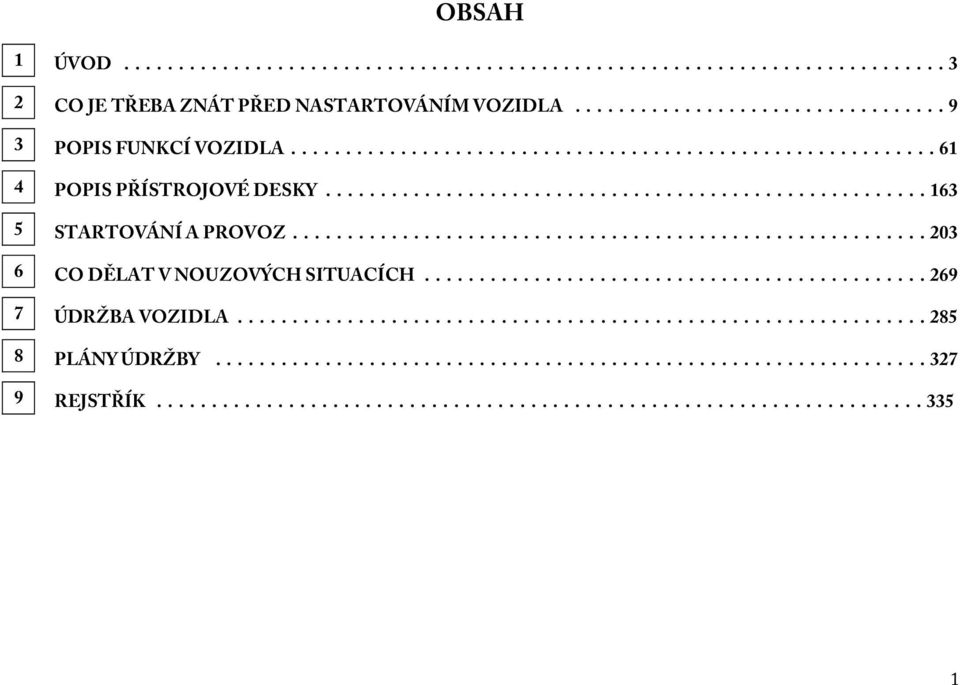 ......................................................... 203 6 CODĚLATVNOUZOVÝCHSITUACÍCH.............................................. 269 7 ÚDRŽBAVOZIDLA............................................................... 285 8 PLÁNYÚDRŽBY.