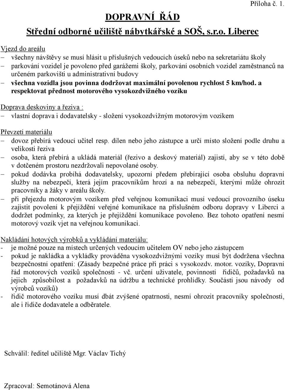 určeném parkovišti u administrativní budovy všechna vozidla jsou povinna dodržovat maximální povolenou rychlost 5 km/hod.