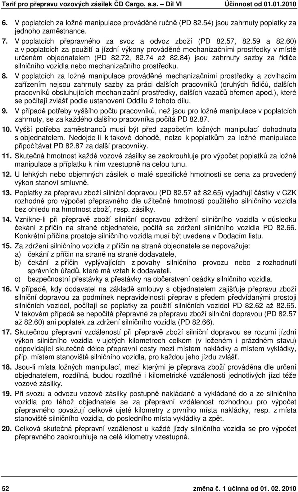 84) jsou zahrnuty sazby za řidiče silničního vozidla nebo mechanizačního prostředku. 8.