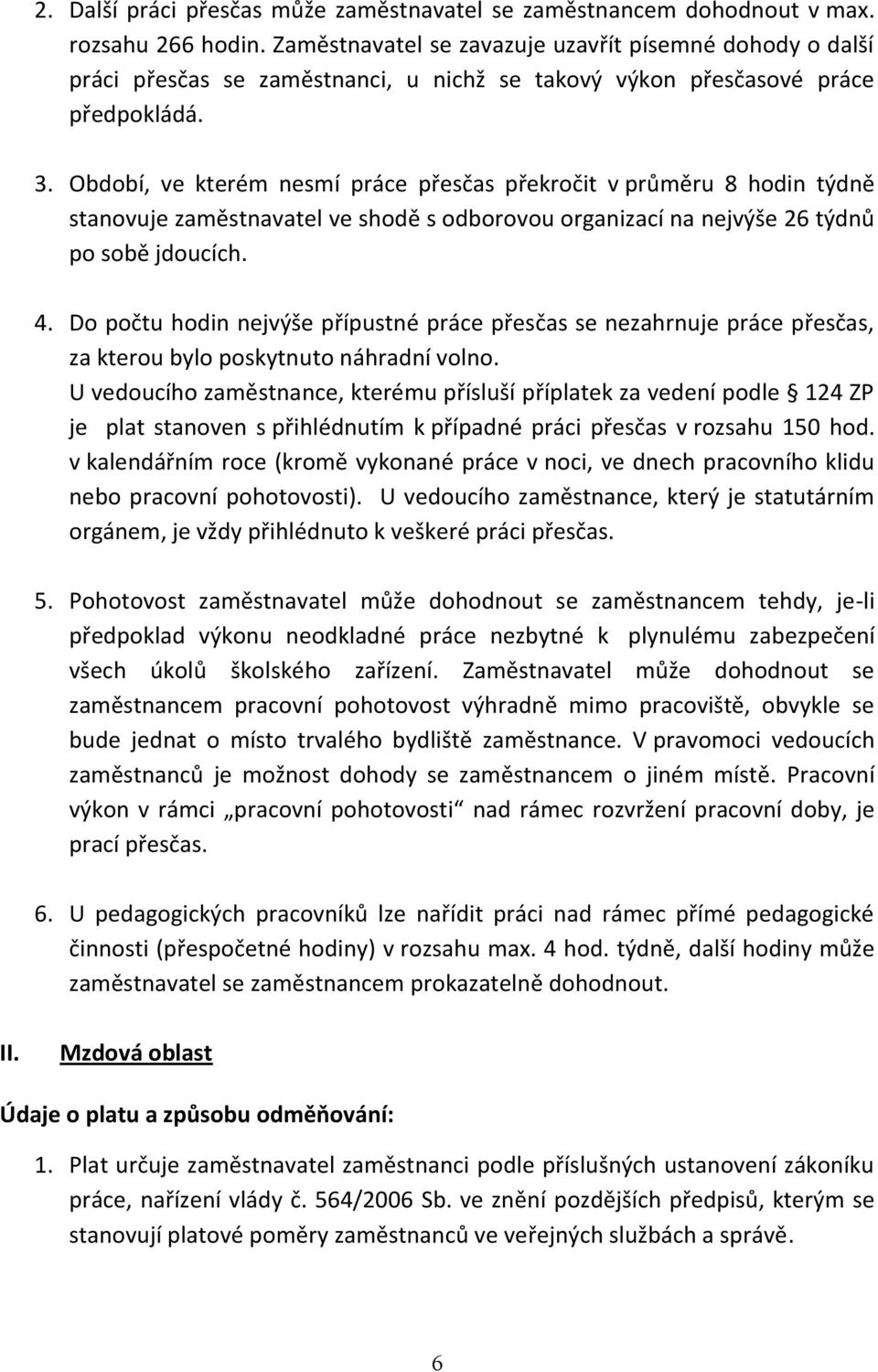 Období, ve kterém nesmí práce přesčas překročit v průměru 8 hodin týdně stanovuje zaměstnavatel ve shodě s odborovou organizací na nejvýše 26 týdnů po sobě jdoucích. 4.