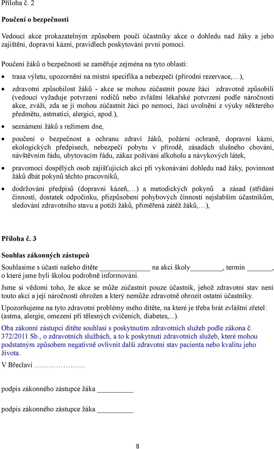 pouze žáci zdravotně způsobilí (vedoucí vyžaduje potvrzení rodičů nebo zvláštní lékařské potvrzení podle náročnosti akce, zváží, zda se jí mohou zúčastnit žáci po nemoci, žáci uvolnění z výuky