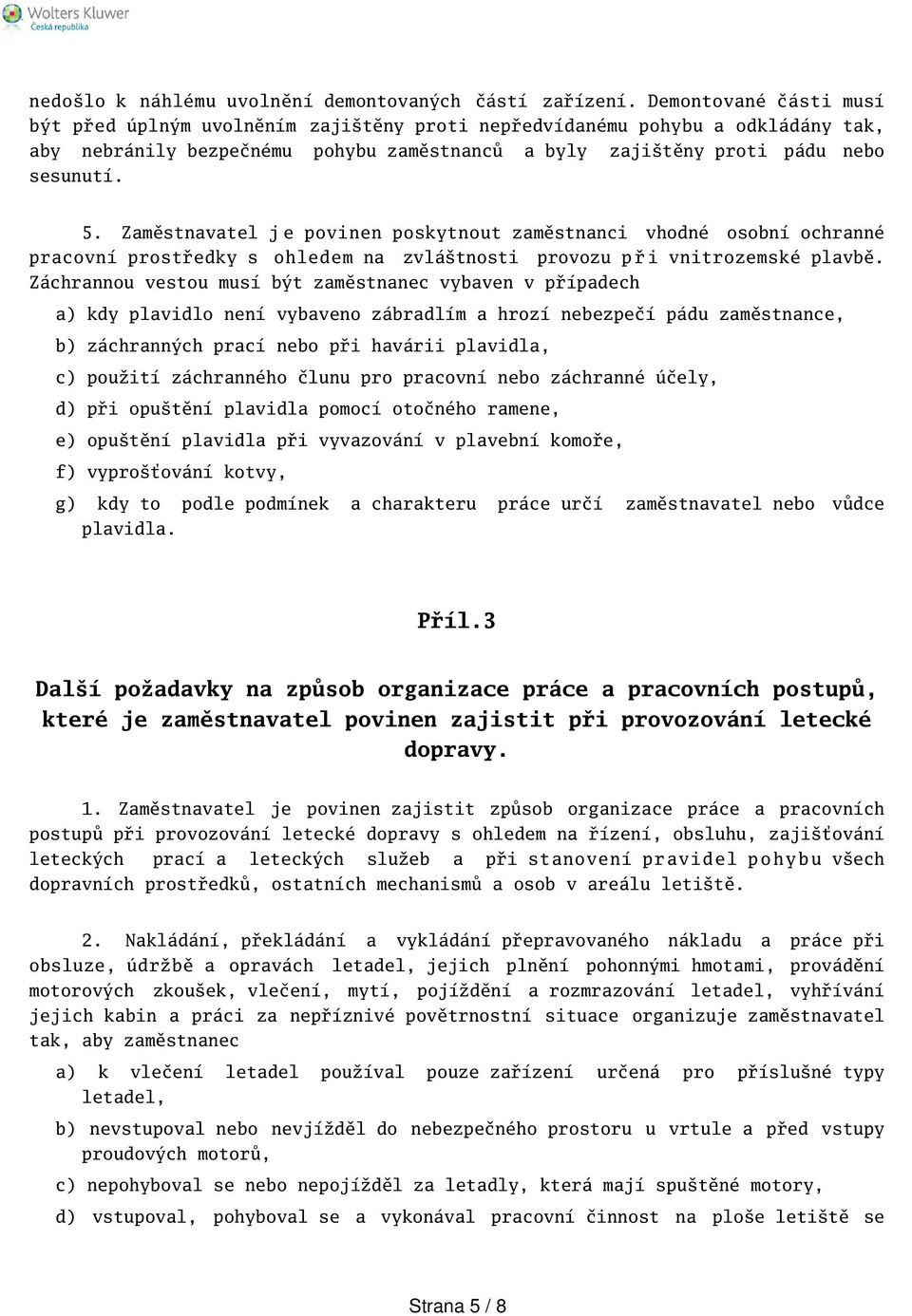 Zaměstnavatel j e povinen poskytnout zaměstnanci vhodné osobní ochranné pracovní prostředky s ohledem na zvlátnosti provozu p ř i vnitrozemské plavbě.