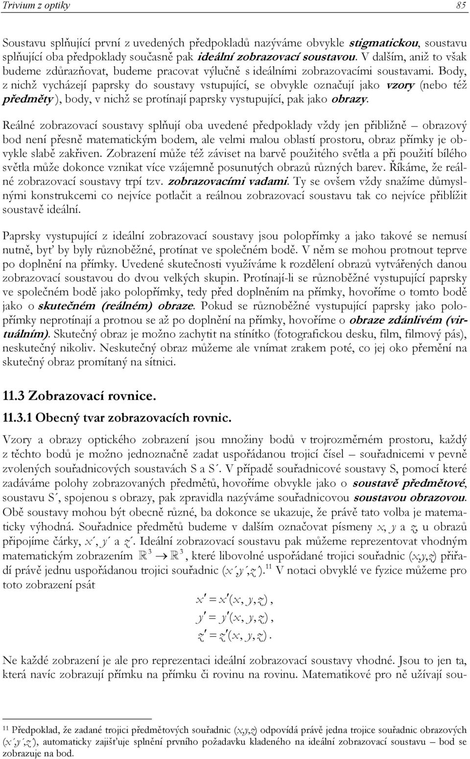 body, v nichž se protínají paprsky vystupující, pak jako obrazy Reálné zobrazovací soustavy splňují oba uvedené předpoklady vždy jen přibližně obrazový bod není přesně matematickým bodem, ale velmi