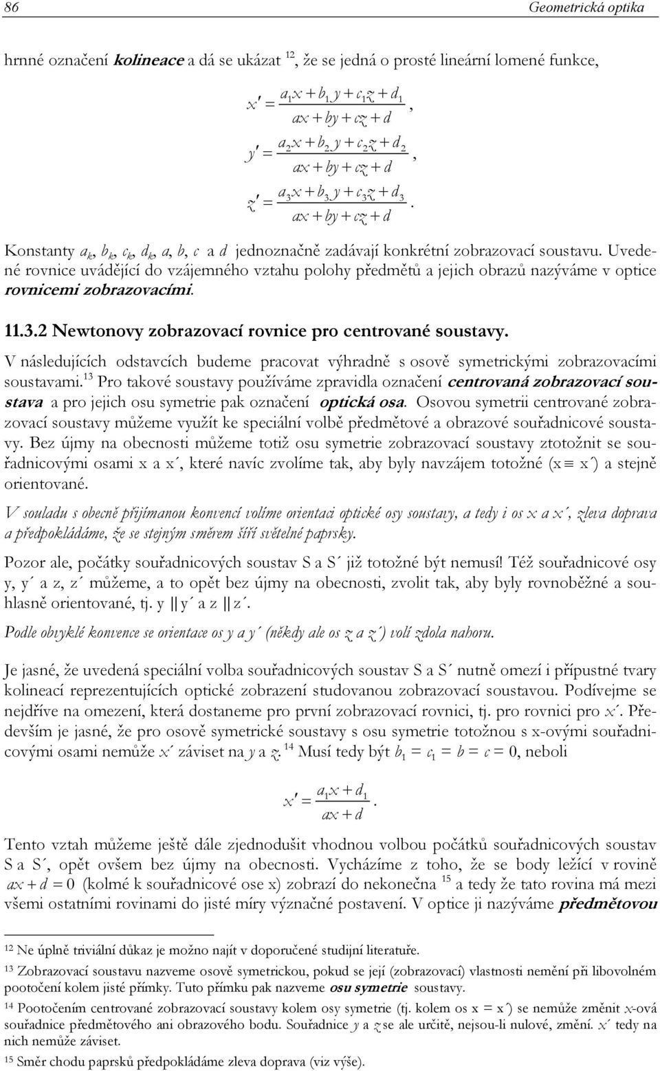 nazýváme v optice rovnicemi zobrazovacími 3 Newtonovy zobrazovací rovnice pro centrované soustavy V následujících odstavcích budeme pracovat výhradně s osově symetrickými zobrazovacími soustavami 3