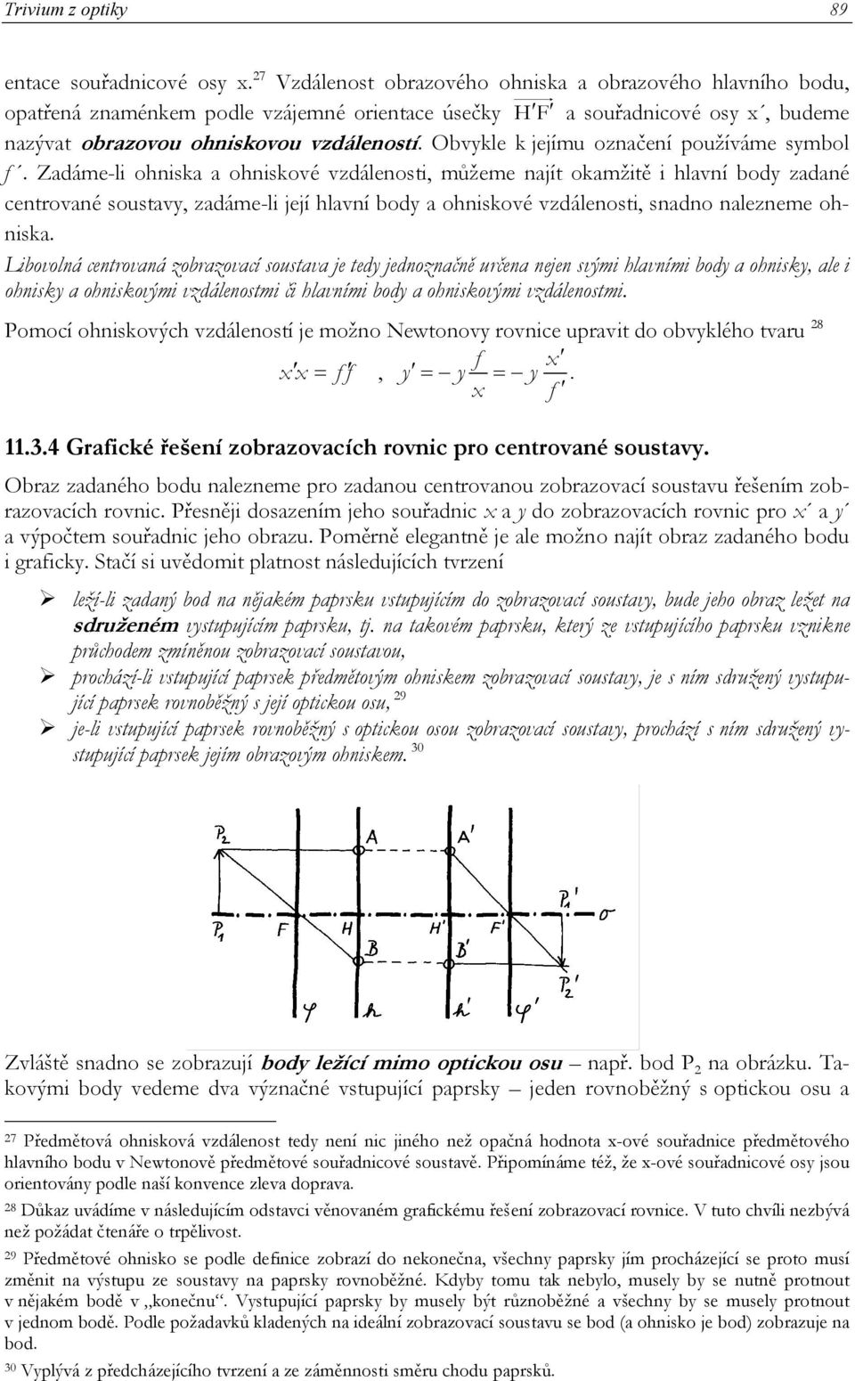 hlavní body a ohniskové vzdálenosti, snadno nalezneme ohniska Libovolná centrovaná zobrazovací soustava je tedy jednoznačně určena nejen svými hlavními body a ohnisky, ale i ohnisky a ohniskovými