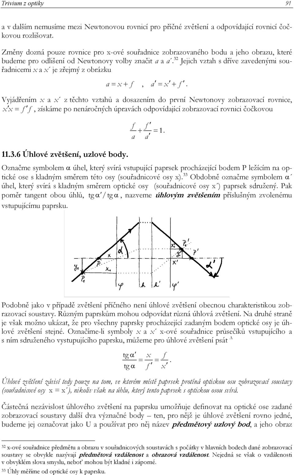 dosazením do první Newtonovy zobrazovací rovnice, xx = f f, získáme po nenáročných úpravách odpovídající zobrazovací rovnici čočkovou f a f + = a 36 Úhlové zvětšení, uzlové body Označme symbolem α