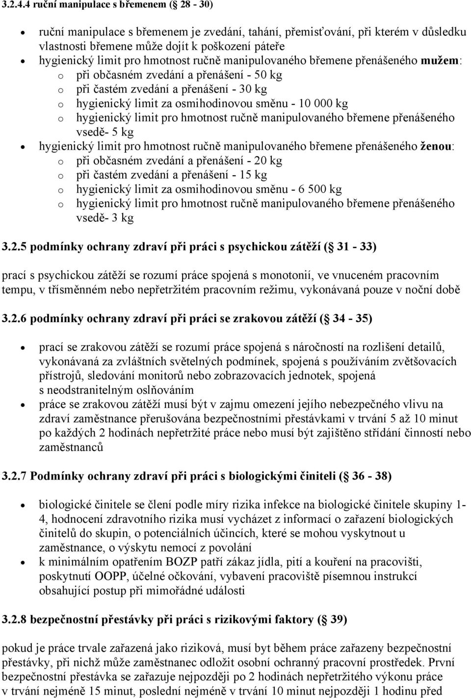 hmotnost ručně manipulovaného břemene přenášeného mužem: o při občasném zvedání a přenášení - 50 kg o při častém zvedání a přenášení - 30 kg o hygienický limit za osmihodinovou směnu - 10 000 kg o