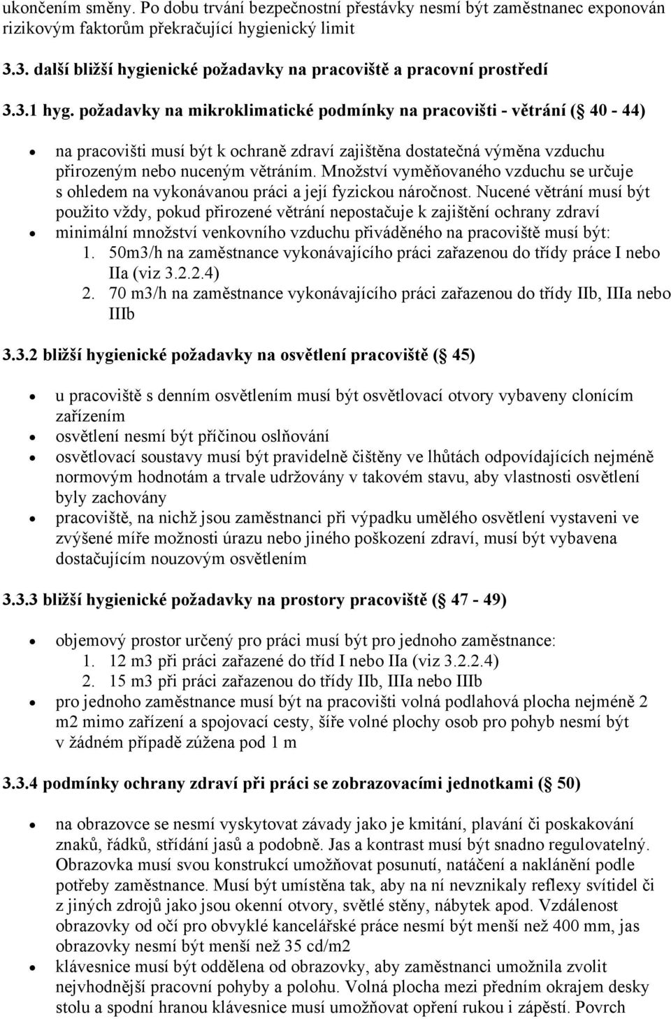 požadavky na mikroklimatické podmínky na pracovišti - větrání ( 40-44) na pracovišti musí být k ochraně zdraví zajištěna dostatečná výměna vzduchu přirozeným nebo nuceným větráním.