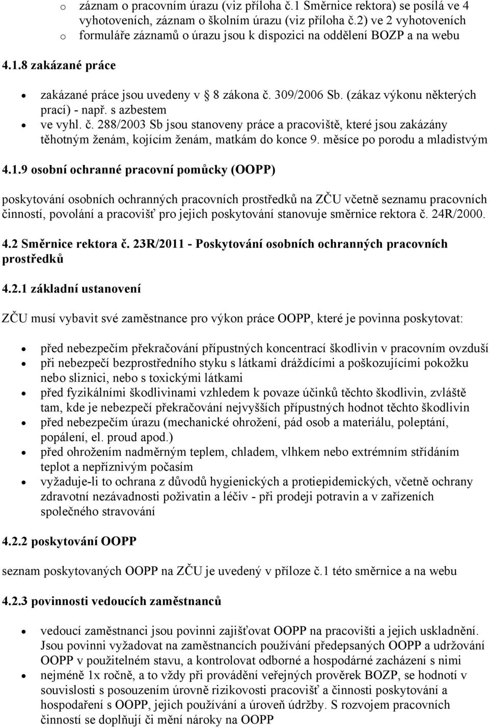 (zákaz výkonu některých prací) - např. s azbestem ve vyhl. č. 288/2003 Sb jsou stanoveny práce a pracoviště, které jsou zakázány těhotným ženám, kojícím ženám, matkám do konce 9.