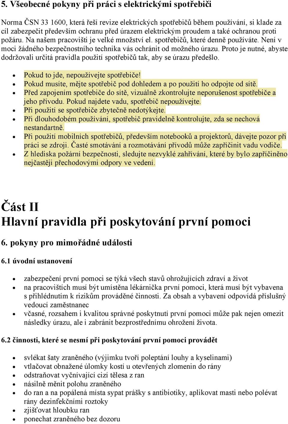 Není v moci žádného bezpečnostního technika vás ochránit od možného úrazu. Proto je nutné, abyste dodržovali určitá pravidla použití spotřebičů tak, aby se úrazu předešlo.