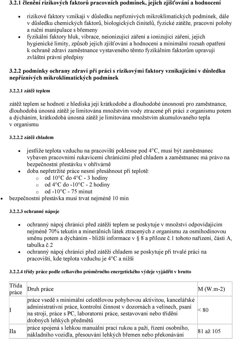 zjišťování a hodnocení a minimální rozsah opatření k ochraně zdraví zaměstnance vystaveného těmto fyzikálním faktorům upravují zvláštní právní předpisy 3.2.