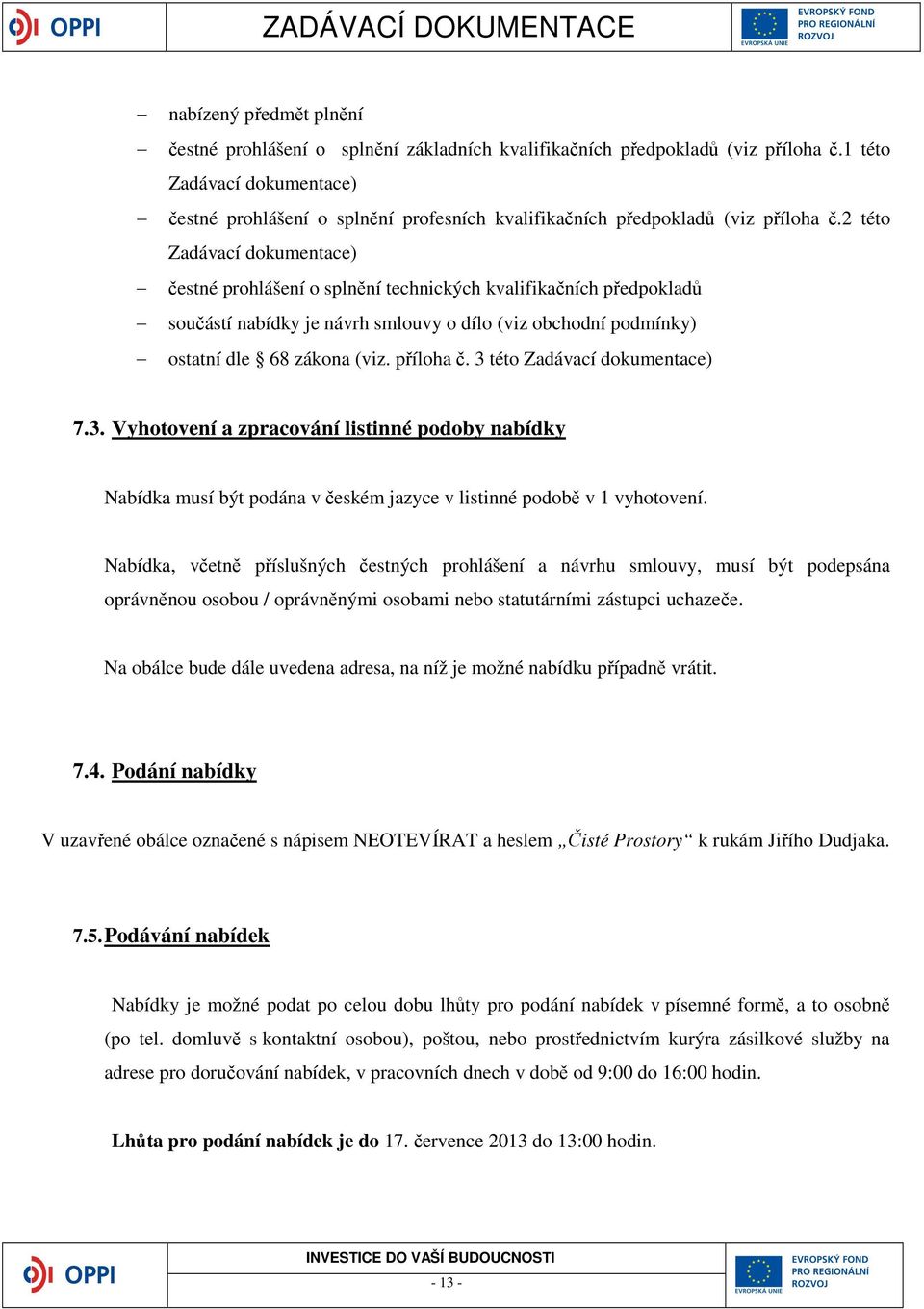 2 této Zadávací dokumentace) čestné prohlášení o splnění technických kvalifikačních předpokladů součástí nabídky je návrh smlouvy o dílo (viz obchodní podmínky) ostatní dle 68 zákona (viz. příloha č.