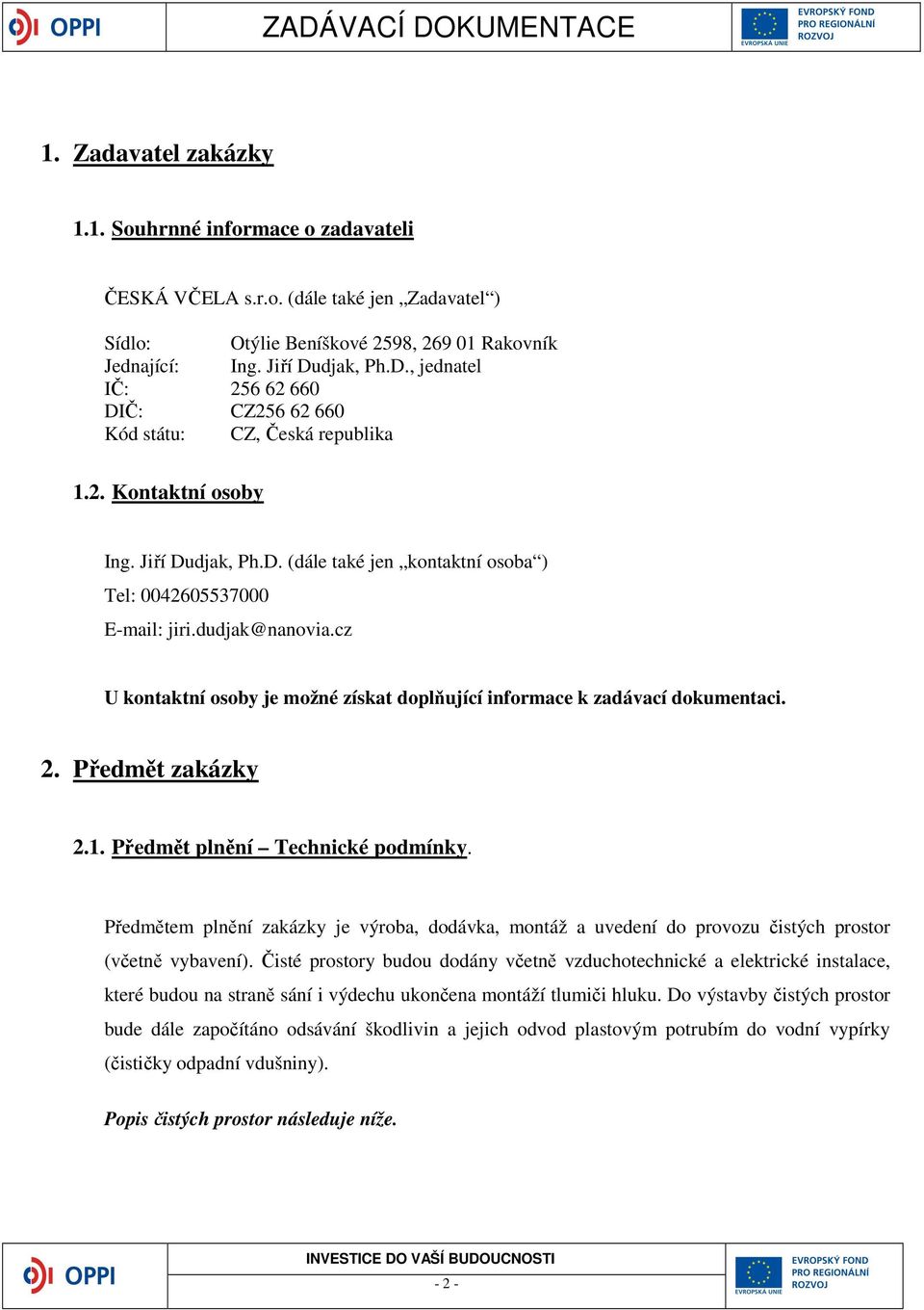dudjak@nanovia.cz U kontaktní osoby je možné získat doplňující informace k zadávací dokumentaci. 2. Předmět zakázky 2.1. Předmět plnění Technické podmínky.