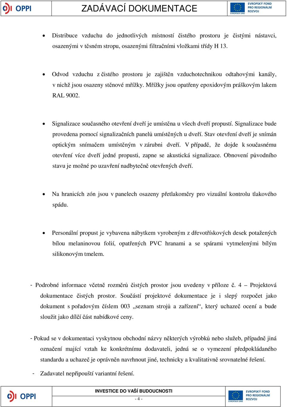 Signalizace současného otevření dveří je umístěna u všech dveří propustí. Signalizace bude provedena pomocí signalizačních panelů umístěných u dveří.