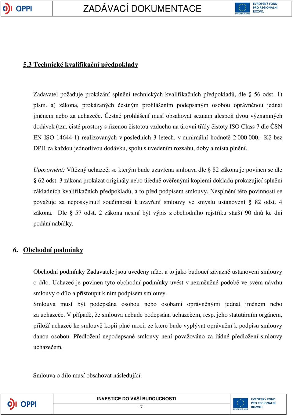 čisté prostory s řízenou čistotou vzduchu na úrovni třídy čistoty ISO Class 7 dle ČSN EN ISO 14644-1) realizovaných v posledních 3 letech, v minimální hodnotě 2 000 000,- Kč bez DPH za každou