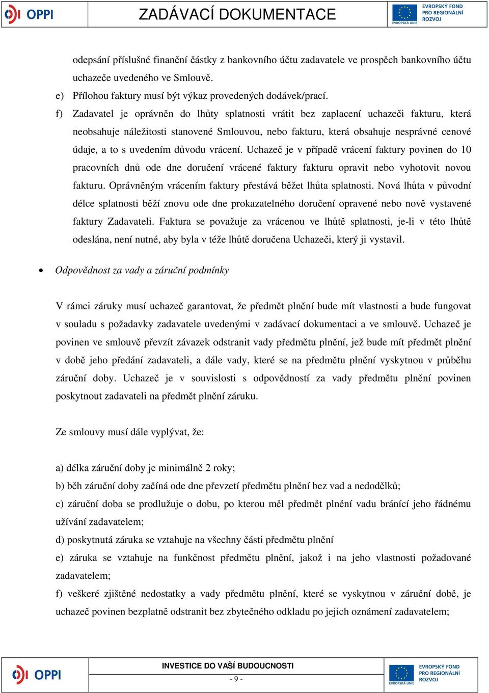 uvedením důvodu vrácení. Uchazeč je v případě vrácení faktury povinen do 10 pracovních dnů ode dne doručení vrácené faktury fakturu opravit nebo vyhotovit novou fakturu.