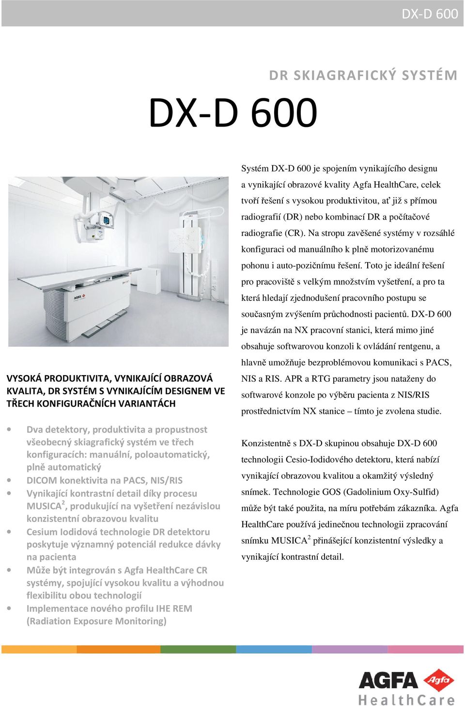 Toto je ideální řešení pro pracoviště s velkým množstvím vyšetření, a pro ta která hledají zjednodušení pracovního postupu se současným zvýšením průchodnosti pacientů.