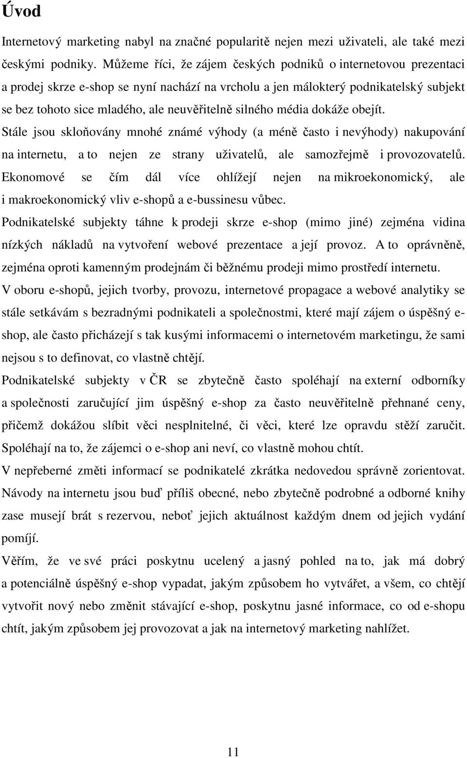 silného média dokáže obejít. Stále jsou skloňovány mnohé známé výhody (a méně často i nevýhody) nakupování na internetu, a to nejen ze strany uživatelů, ale samozřejmě i provozovatelů.