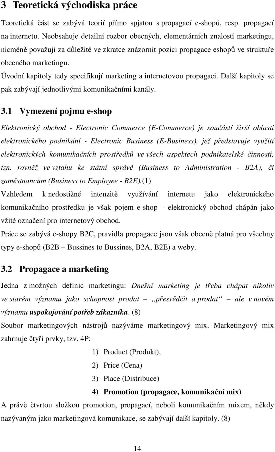 Úvodní kapitoly tedy specifikují marketing a internetovou propagaci. Další kapitoly se pak zabývají jednotlivými komunikačními kanály. 3.