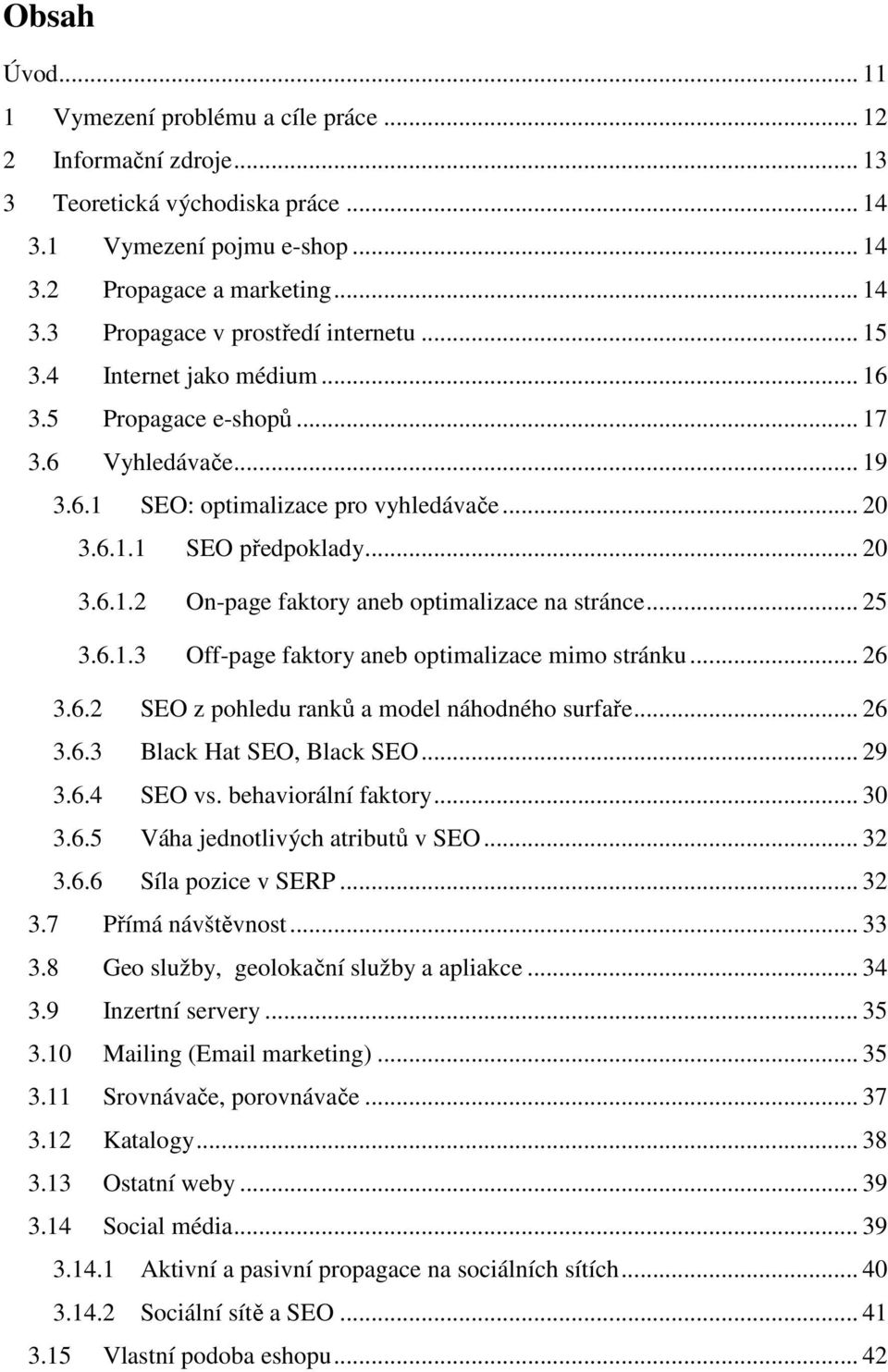 .. 25 3.6.1.3 Off-page faktory aneb optimalizace mimo stránku... 26 3.6.2 SEO z pohledu ranků a model náhodného surfaře... 26 3.6.3 Black Hat SEO, Black SEO... 29 3.6.4 SEO vs. behaviorální faktory.