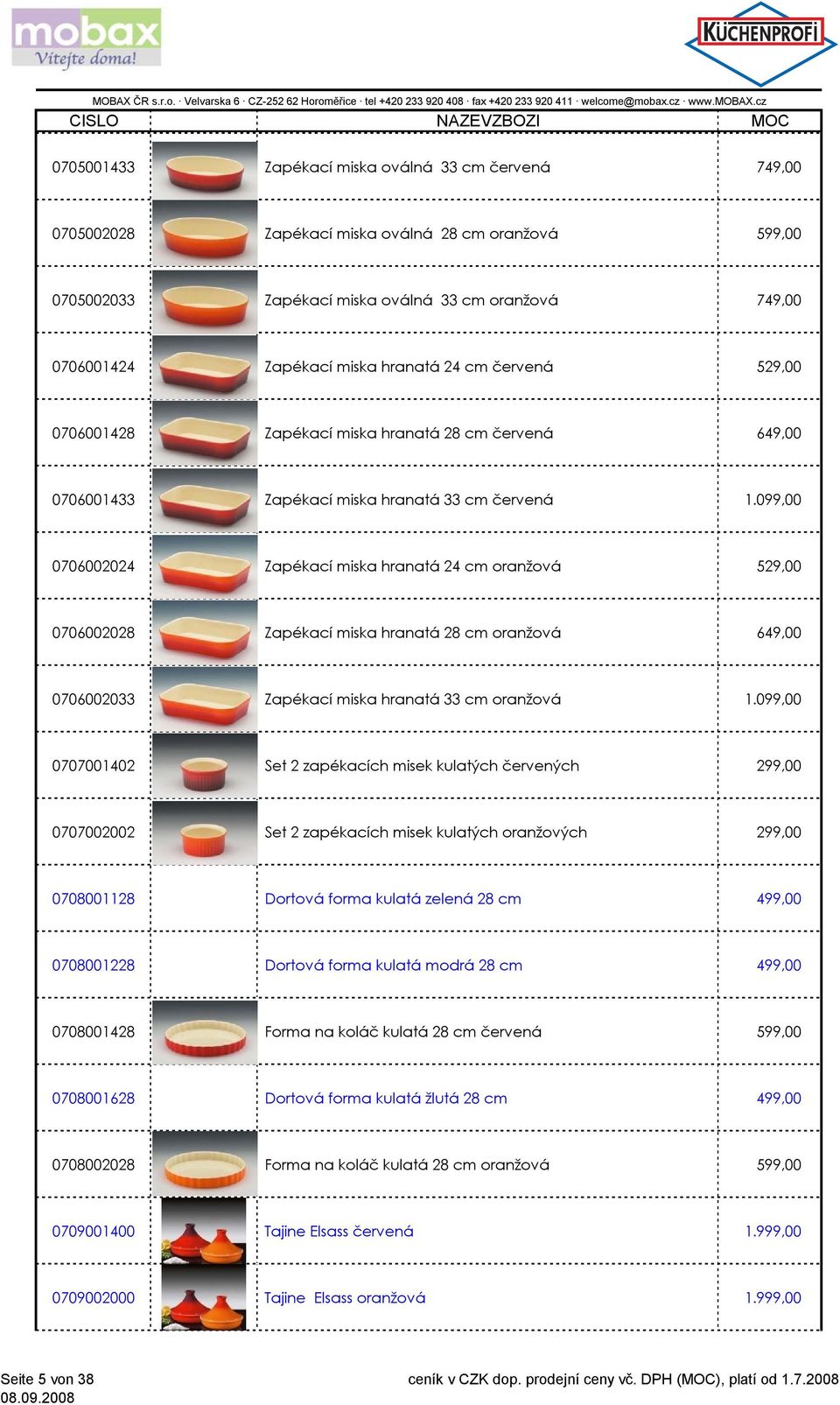 099,00 0706002024 Zapékací miska hranatá 24 cm oranžová 529,00 0706002028 Zapékací miska hranatá 28 cm oranžová 649,00 0706002033 Zapékací miska hranatá 33 cm oranžová 1.