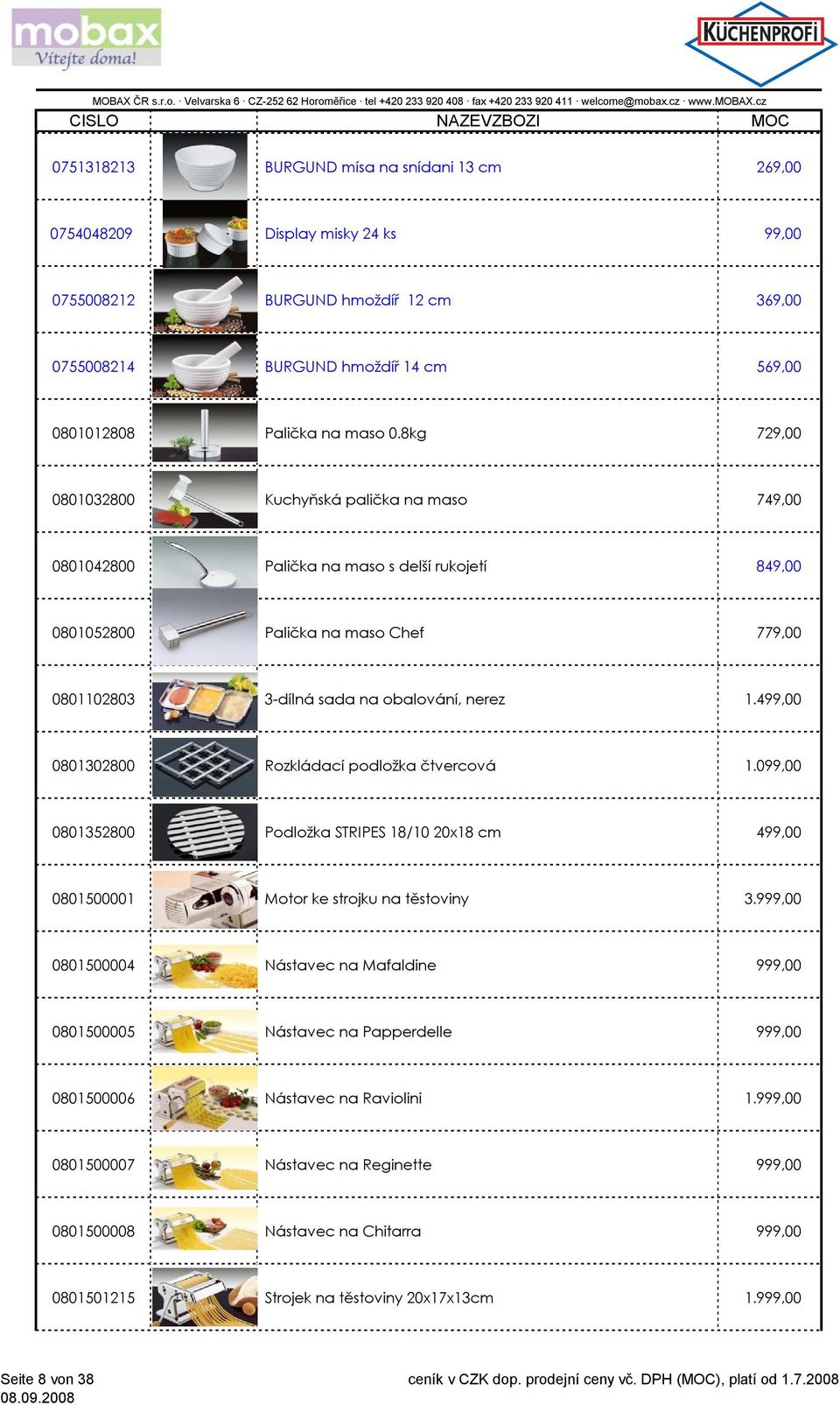 499,00 0801302800 Rozkládací podložka čtvercová 1.099,00 0801352800 Podložka STRIPES 18/10 20x18 cm 499,00 0801500001 Motor ke strojku na těstoviny 3.